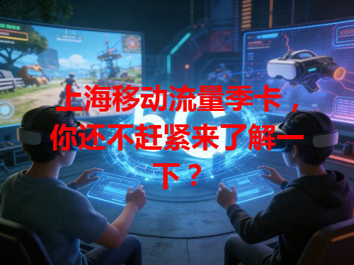上海移动流量季卡，你还不赶紧来了解一下？