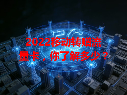 2022移动转赠流量卡，你了解多少？