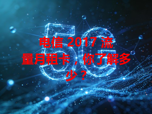 电信 2017 流量月租卡，你了解多少？