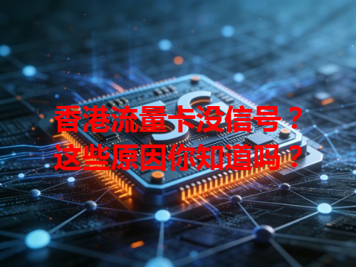 香港流量卡没信号？这些原因你知道吗？