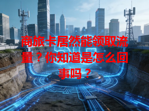 商旅卡居然能领取流量？你知道是怎么回事吗？