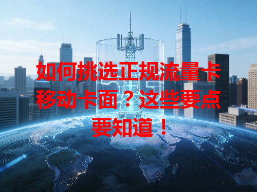 如何挑选正规流量卡移动卡面？这些要点要知道！