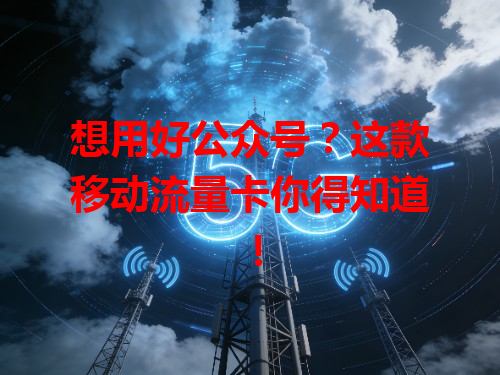 想用好公众号？这款移动流量卡你得知道！