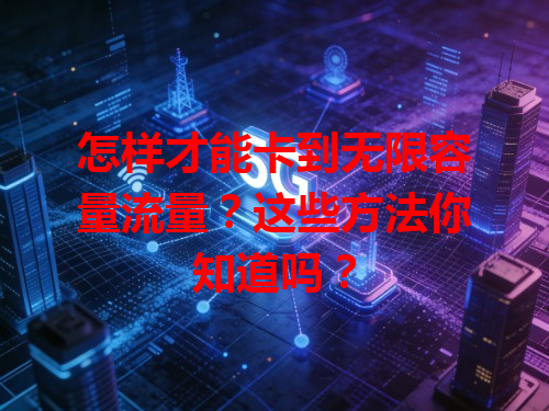 怎样才能卡到无限容量流量？这些方法你知道吗？