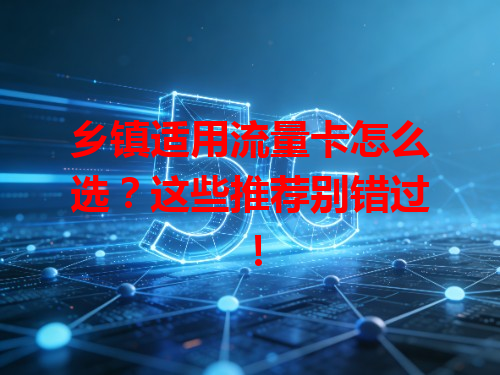 乡镇适用流量卡怎么选？这些推荐别错过！