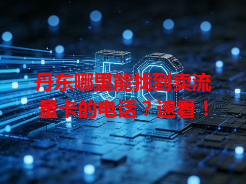 丹东哪里能找到卖流量卡的电话？速看！