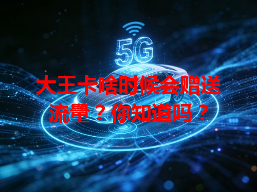 大王卡啥时候会赠送流量？你知道吗？