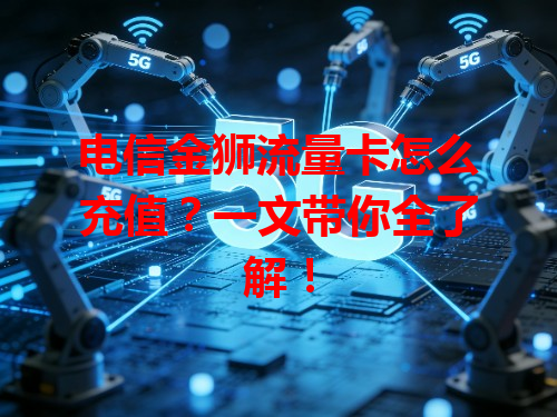电信金狮流量卡怎么充值？一文带你全了解！