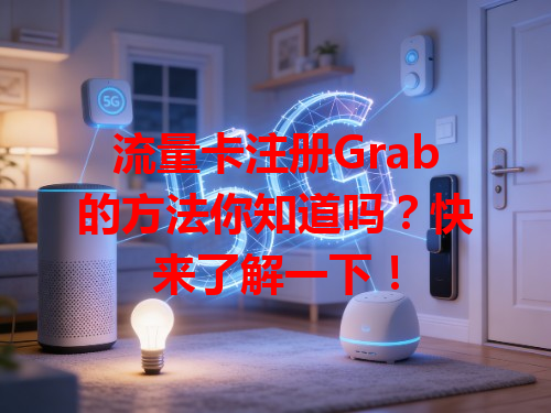 流量卡注册Grab的方法你知道吗？快来了解一下！