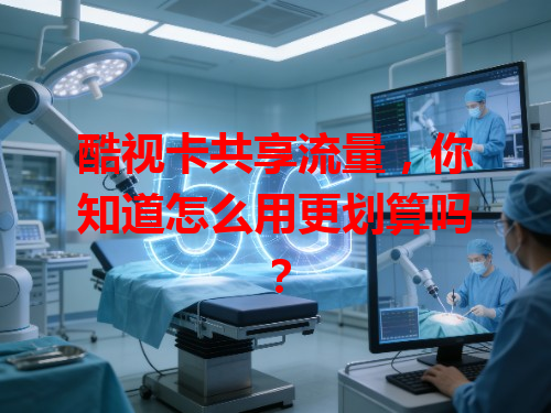 酷视卡共享流量，你知道怎么用更划算吗？