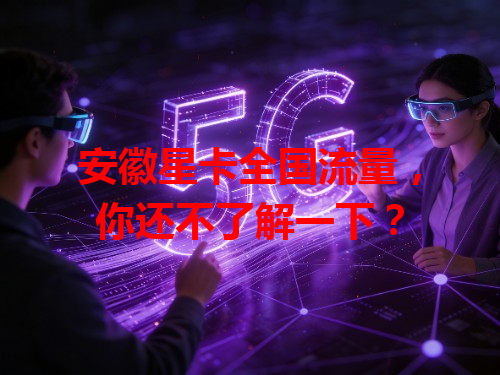 安徽星卡全国流量，你还不了解一下？