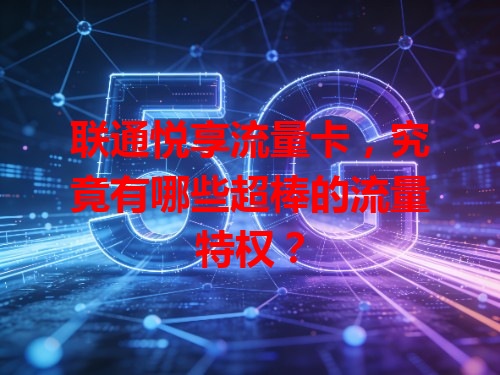 联通悦享流量卡，究竟有哪些超棒的流量特权？