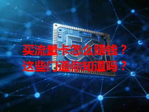 买流量卡怎么赚钱？这些门道你知道吗？