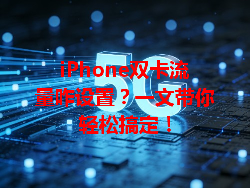 iPhone双卡流量咋设置？一文带你轻松搞定！