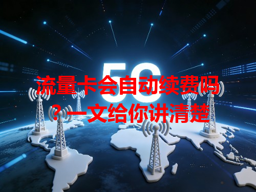 流量卡会自动续费吗？一文给你讲清楚