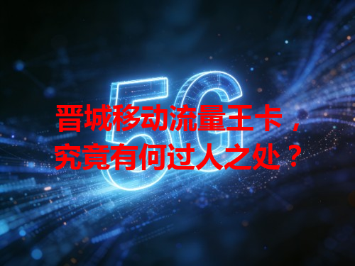 晋城移动流量王卡，究竟有何过人之处？