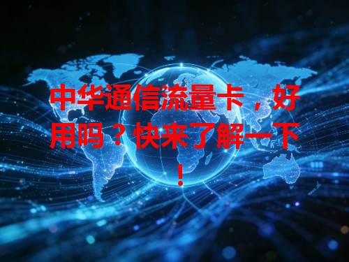 中华通信流量卡，好用吗？快来了解一下！