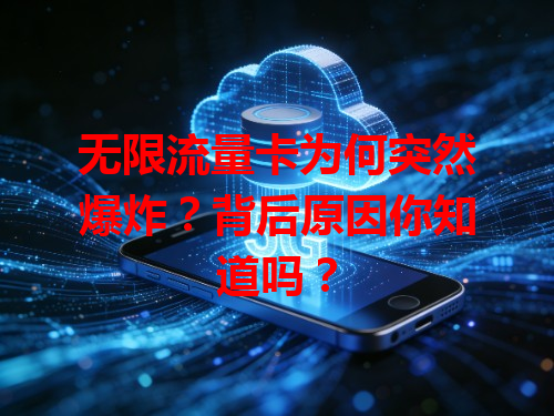 无限流量卡为何突然爆炸？背后原因你知道吗？