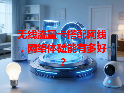 无线流量卡搭配网线，网络体验能有多好？