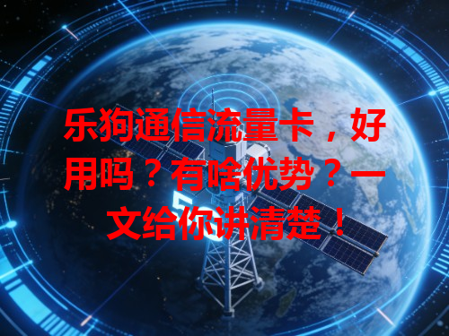 乐狗通信流量卡，好用吗？有啥优势？一文给你讲清楚！