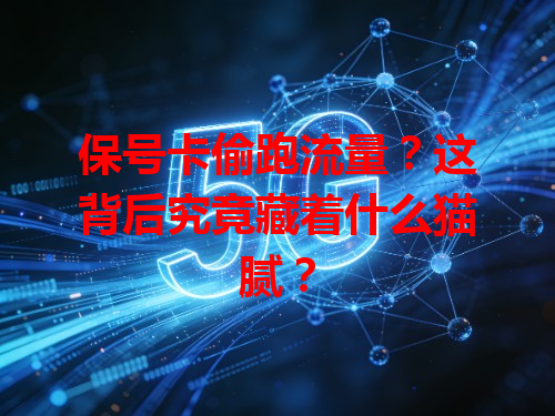 保号卡偷跑流量？这背后究竟藏着什么猫腻？