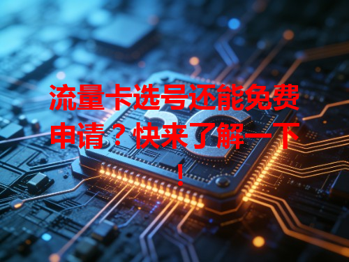 流量卡选号还能免费申请？快来了解一下！