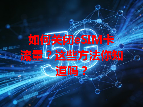如何关闭eSIM卡流量？这些方法你知道吗？