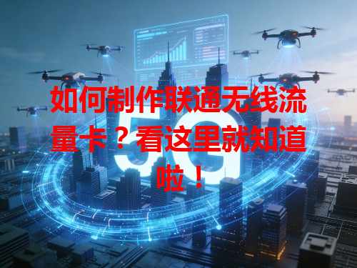 如何制作联通无线流量卡？看这里就知道啦！