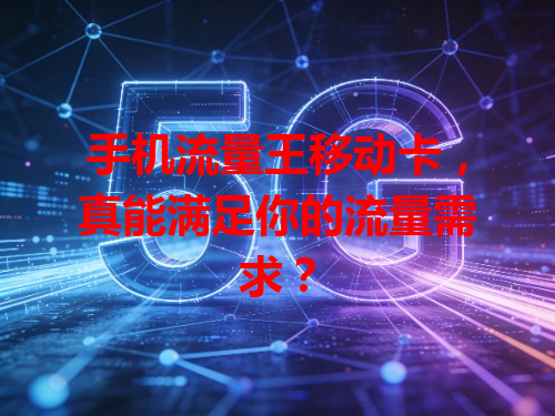 手机流量王移动卡，真能满足你的流量需求？