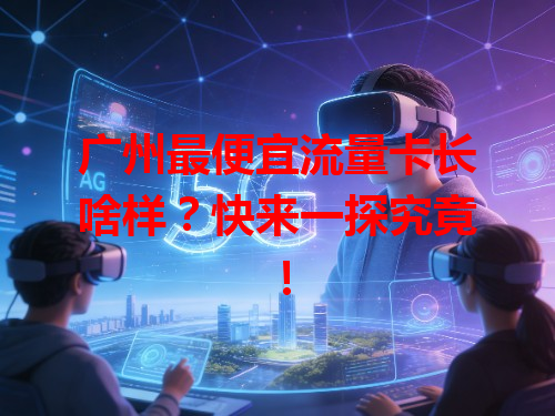 广州最便宜流量卡长啥样？快来一探究竟！