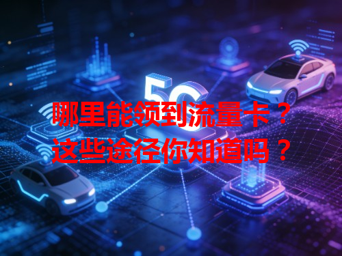 哪里能领到流量卡？这些途径你知道吗？