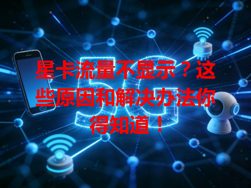 星卡流量不显示？这些原因和解决办法你得知道！