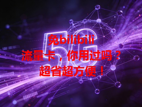 免bilibili流量卡，你用过吗？超省超方便！