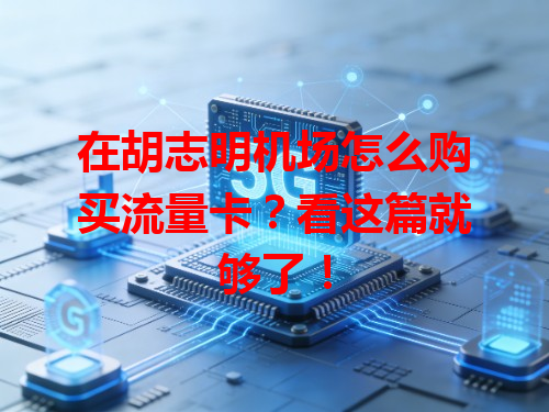 在胡志明机场怎么购买流量卡？看这篇就够了！