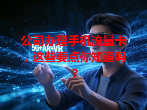 公司办理手机流量卡，这些要点你知道吗？