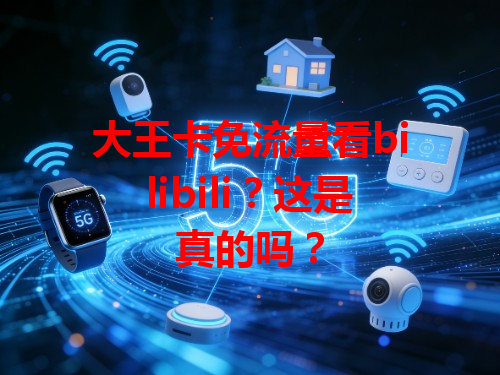 大王卡免流量看bilibili？这是真的吗？