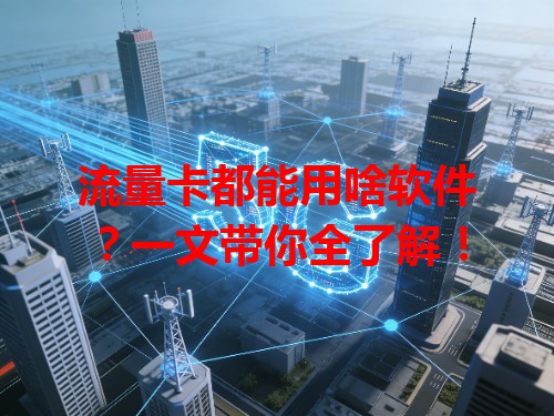 流量卡都能用啥软件？一文带你全了解！