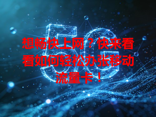 想畅快上网？快来看看如何轻松办张移动流量卡！