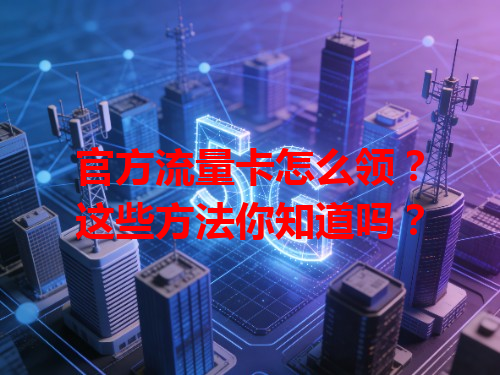 官方流量卡怎么领？这些方法你知道吗？