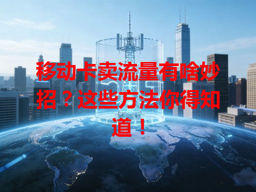 移动卡卖流量有啥妙招？这些方法你得知道！