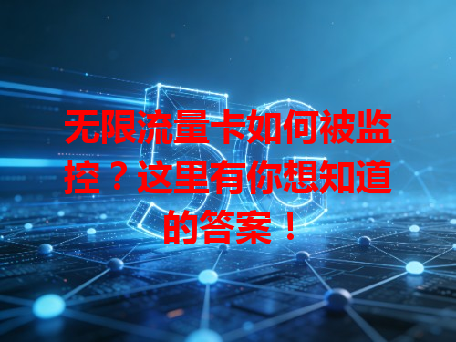 无限流量卡如何被监控？这里有你想知道的答案！