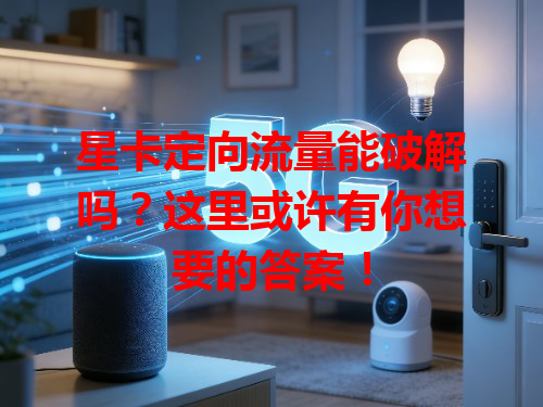 星卡定向流量能破解吗？这里或许有你想要的答案！