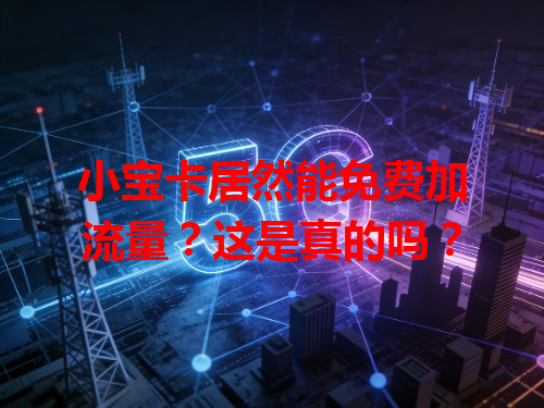 小宝卡居然能免费加流量？这是真的吗？