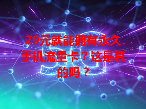 29元就能拥有永久手机流量卡？这是真的吗？