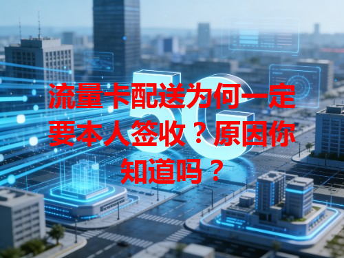 流量卡配送为何一定要本人签收？原因你知道吗？