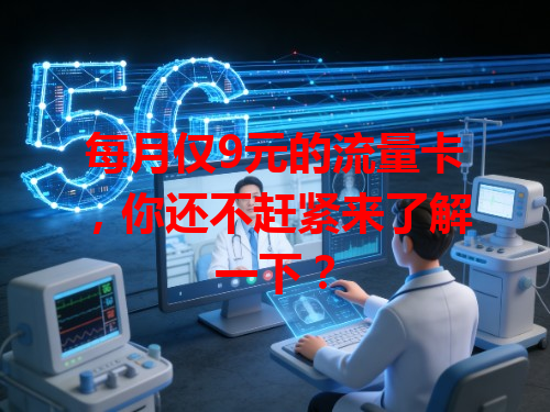 每月仅9元的流量卡，你还不赶紧来了解一下？