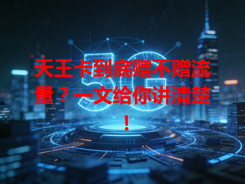 天王卡到底赠不赠流量？一文给你讲清楚！