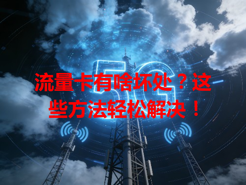流量卡有啥坏处？这些方法轻松解决！