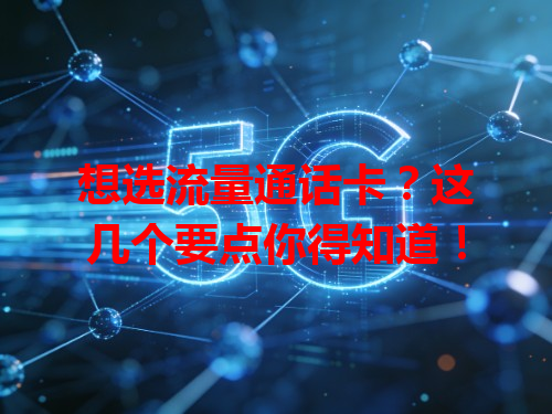 想选流量通话卡？这几个要点你得知道！