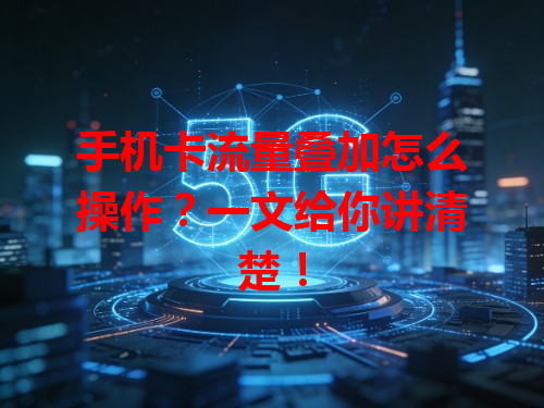 手机卡流量叠加怎么操作？一文给你讲清楚！